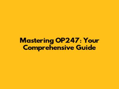 Mastering OP247: Your Comprehensive Guide