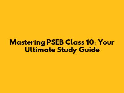 Mastering PSEB Class 10: Your Ultimate Study Guide