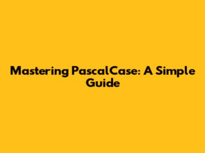 Mastering PascalCase: A Simple Guide