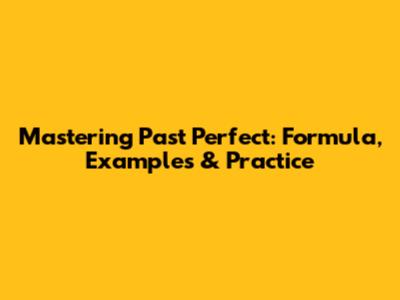 Mastering Past Perfect: Formula, Examples & Practice