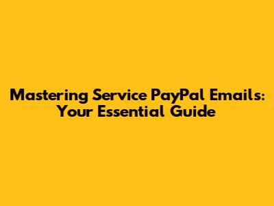 Mastering Service PayPal Emails: Your Essential Guide
