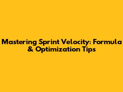 Mastering Sprint Velocity: Formula & Optimization Tips