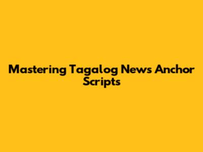 Mastering Tagalog News Anchor Scripts