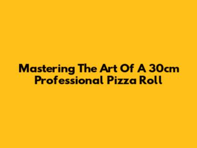 Mastering The Art Of A 30cm Professional Pizza Roll