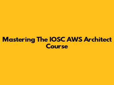 Mastering The IOSC AWS Architect Course