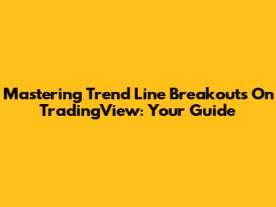 Mastering Trend Line Breakouts On TradingView: Your Guide