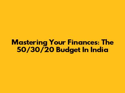 Mastering Your Finances: The 50/30/20 Budget In India