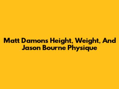 Matt Damon's Height, Weight, And Jason Bourne Physique