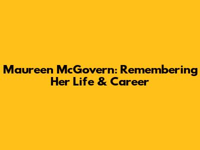 Maureen McGovern: Remembering Her Life & Career