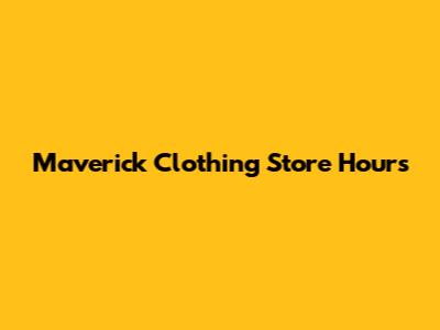 Maverick Clothing Store Hours