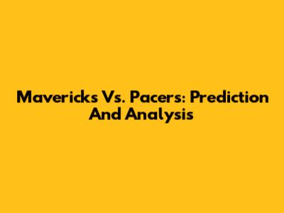 Mavericks Vs. Pacers: Prediction And Analysis