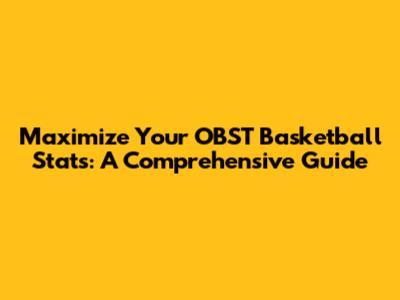 Maximize Your OBST Basketball Stats: A Comprehensive Guide