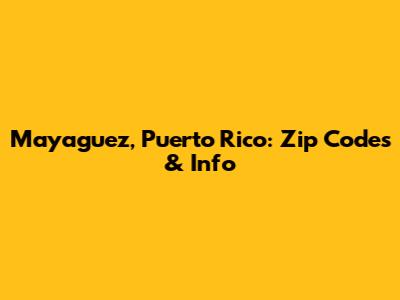 Mayaguez, Puerto Rico: Zip Codes & Info