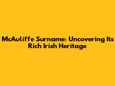 McAuliffe Surname: Uncovering Its Rich Irish Heritage