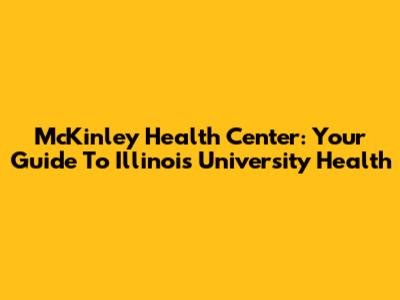McKinley Health Center: Your Guide To Illinois University Health