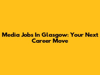 Media Jobs In Glasgow: Your Next Career Move