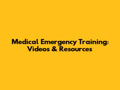 Medical Emergency Training: Videos & Resources