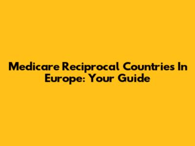 Medicare Reciprocal Countries In Europe: Your Guide