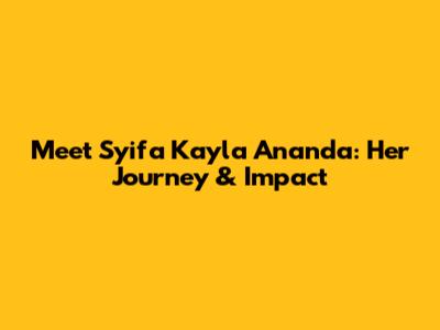 Meet Syifa Kayla Ananda: Her Journey & Impact