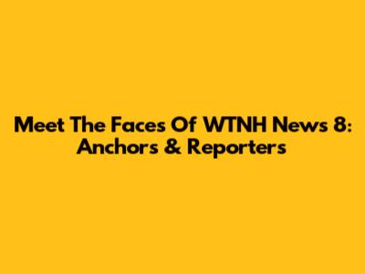 Meet The Faces Of WTNH News 8: Anchors & Reporters