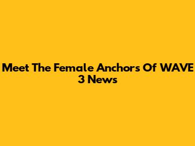 Meet The Female Anchors Of WAVE 3 News