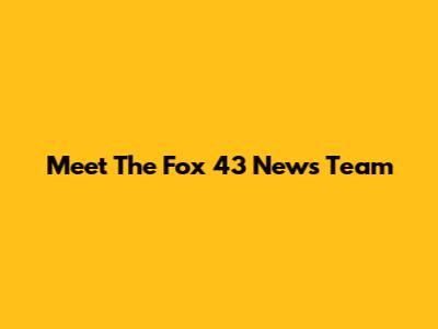 Meet The Fox 43 News Team