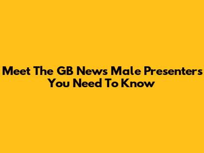 Meet The GB News Male Presenters You Need To Know