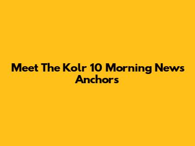 Meet The Kolr 10 Morning News Anchors