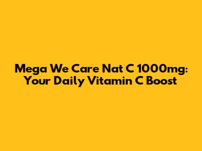 Mega We Care Nat C 1000mg: Your Daily Vitamin C Boost