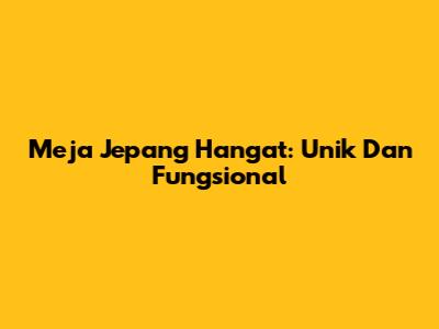 Meja Jepang Hangat: Unik Dan Fungsional
