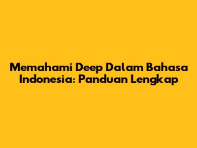 Memahami "Deep" Dalam Bahasa Indonesia: Panduan Lengkap