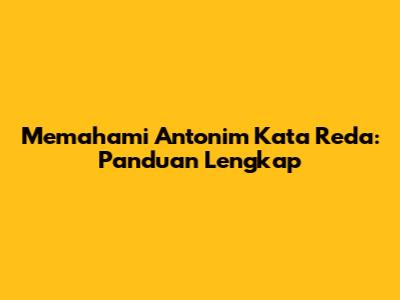 Memahami Antonim Kata 'Reda': Panduan Lengkap