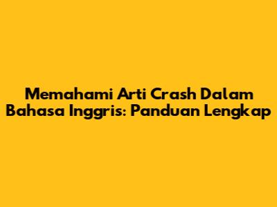 Memahami Arti Crash Dalam Bahasa Inggris: Panduan Lengkap
