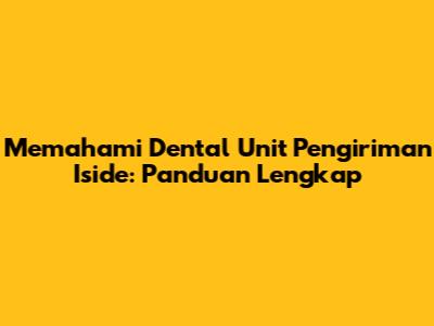 Memahami Dental Unit Pengiriman 'Iside': Panduan Lengkap