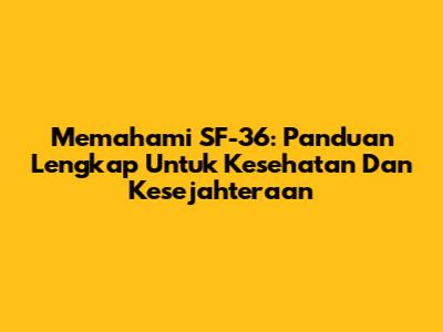 Memahami SF-36: Panduan Lengkap Untuk Kesehatan Dan Kesejahteraan