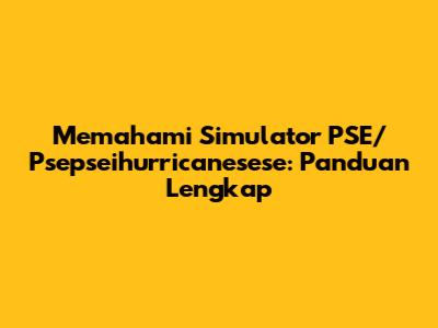 Memahami Simulator PSE/Psepseihurricanesese: Panduan Lengkap