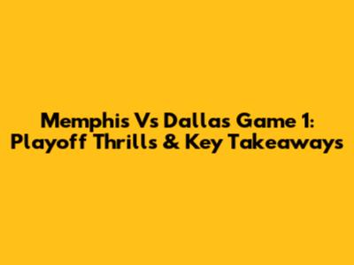 Memphis Vs Dallas Game 1: Playoff Thrills & Key Takeaways