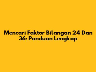 Mencari Faktor Bilangan 24 Dan 36: Panduan Lengkap