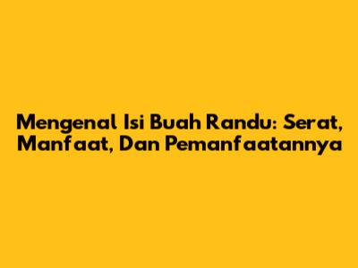 Mengenal Isi Buah Randu: Serat, Manfaat, Dan Pemanfaatannya