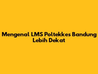 Mengenal LMS Poltekkes Bandung Lebih Dekat