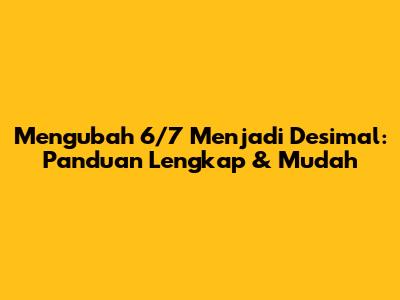 Mengubah 6/7 Menjadi Desimal: Panduan Lengkap & Mudah