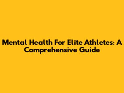 Mental Health For Elite Athletes: A Comprehensive Guide