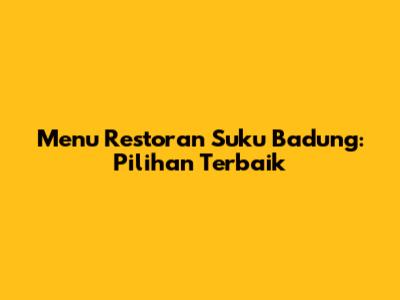 Menu Restoran Suku Badung: Pilihan Terbaik