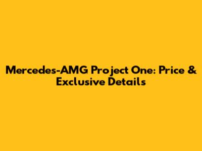 Mercedes-AMG Project One: Price & Exclusive Details