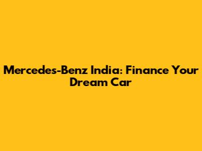 Mercedes-Benz India: Finance Your Dream Car