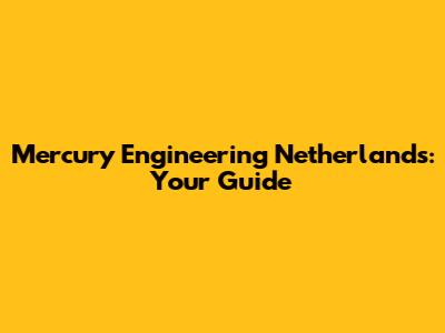 Mercury Engineering Netherlands: Your Guide