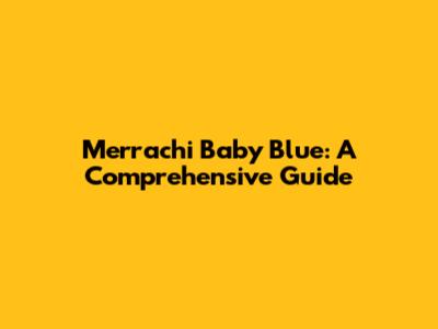 Merrachi Baby Blue: A Comprehensive Guide