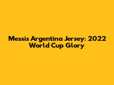 Messi's Argentina Jersey: 2022 World Cup Glory