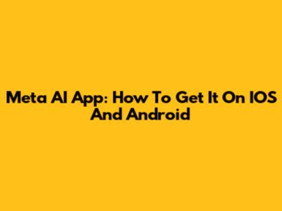 Meta AI App: How To Get It On IOS And Android