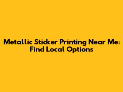 Metallic Sticker Printing Near Me: Find Local Options